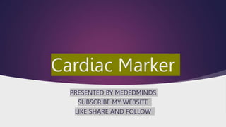 Cardiac Marker
PRESENTED BY MEDEDMINDS
SUBSCRIBE MY WEBSITE
LIKE SHARE AND FOLLOW
 