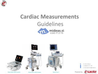 Cardiac Measurements
Guidelines
Powered byMyLab Alpha eHD/Crystaline MyLab Seven eHD/Crystaline MyLab Class C
w: www.mideas.si
m: 00386 40 771 779
e: mitja.dobovicnik@mideas.sii
 