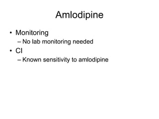 Amlodipine Monitoring No lab monitoring needed CI Known sensitivity to amlodipine 