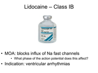 Lidocaine – Class IB MOA: blocks influx of Na fast channels What phase of the action potential does this affect? Indication: ventricular arrhythmias 