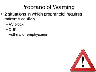 Propranolol Warning 2 situations in which propranolol requires extreme caution AV block CHF Asthma or emphysema 
