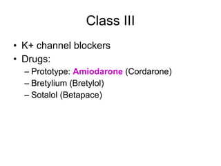 Class III K+ channel blockers Drugs: Prototype:  Amiodarone  (Cordarone) Bretylium (Bretylol) Sotalol (Betapace) 
