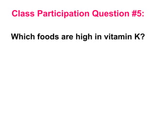 Class Participation Question #5: Which foods are high in vitamin K? 