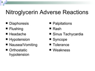 Nitroglycerin Adverse Reactions Diaphoresis Flushing Headache Hypotension Nausea/Vomiting Orthostatic hypotension Palpitations Rash Sinus Tachycardia Syncope Tolerance Weakness 