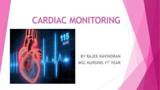 CARDIAC MONITORING
BY RAJEE RAVINDRAN
MSC NURSING 1ST YEAR
 