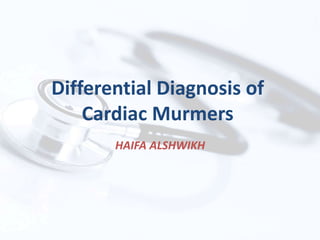 Differential Diagnosis of
Cardiac Murmers
HAIFA ALSHWIKH
 