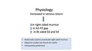 • Historically used to accentuate right sided murmur
• Objective studies has found not useful
• Infrequently performed
 