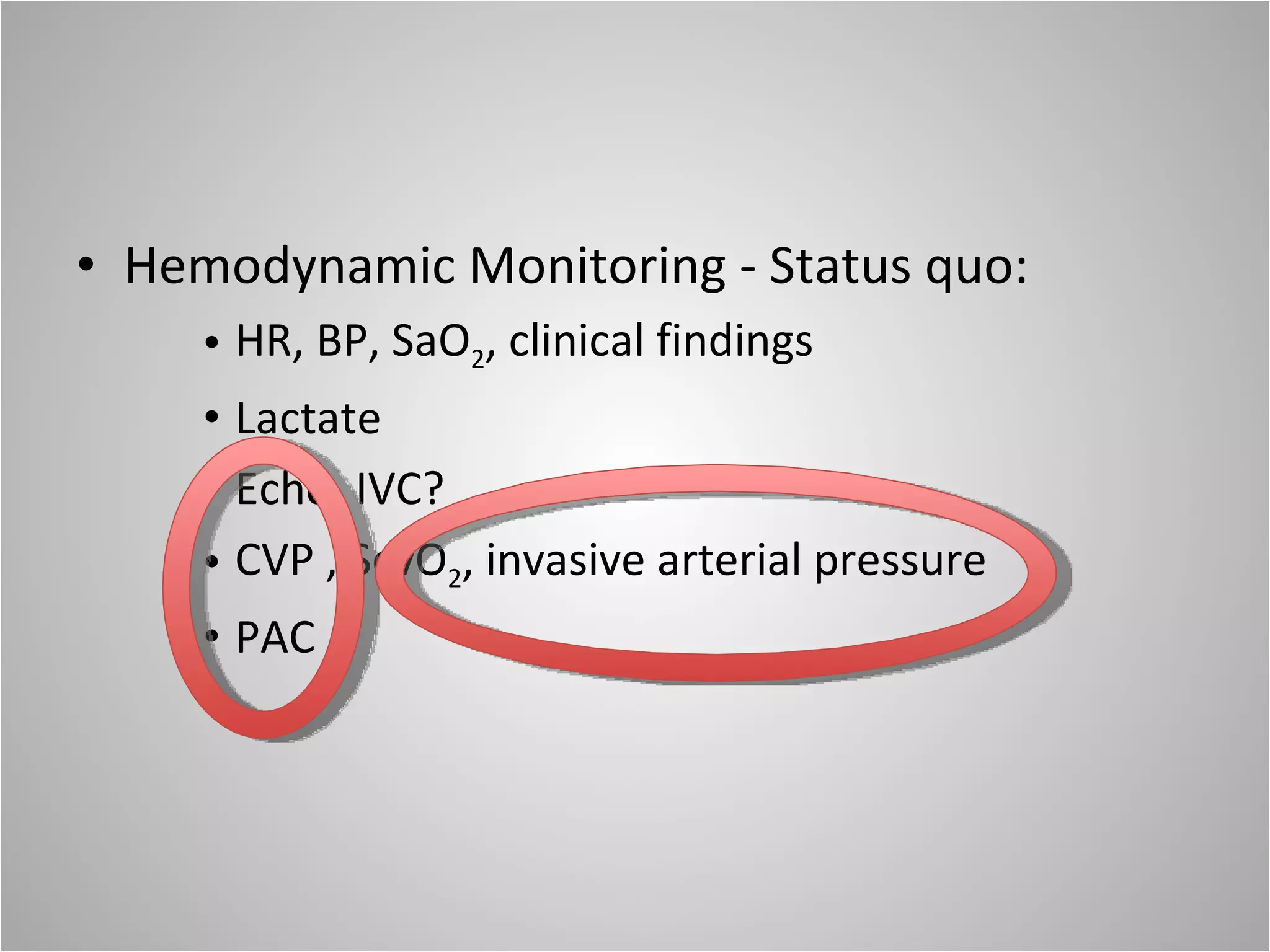 Hemodynamic Monitoring - Status quo: HR, BP, SaO 2 , clinical findings Lactate Echo, IVC? CVP , ScvO 2 , invasive arterial pressure PAC 