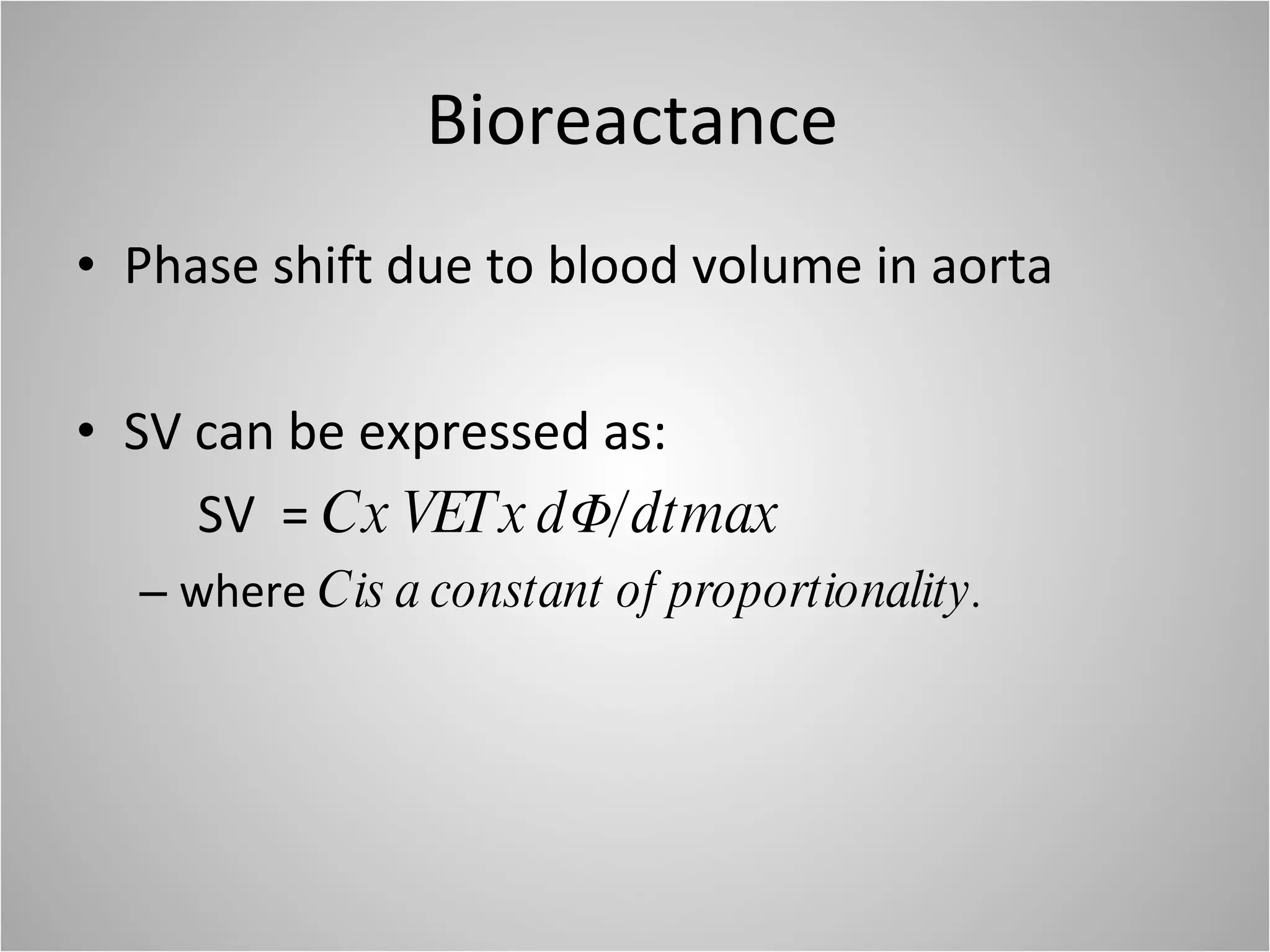 Bioreactance Phase shift due to blood volume in aorta SV can be expressed as: SV  =  C x VET x dΦ/dtmax where  C is a constant of proportionality. 