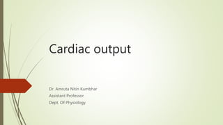 Cardiac output
Dr. Amruta Nitin Kumbhar
Assistant Professor
Dept. Of Physiology
 