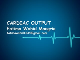 CARDIAC OUTPUT
Fatima Wahid Mangrio
fatimawahid1234@gmail.com
 