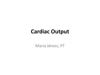Cardiac Output
Maria idrees; PT
 