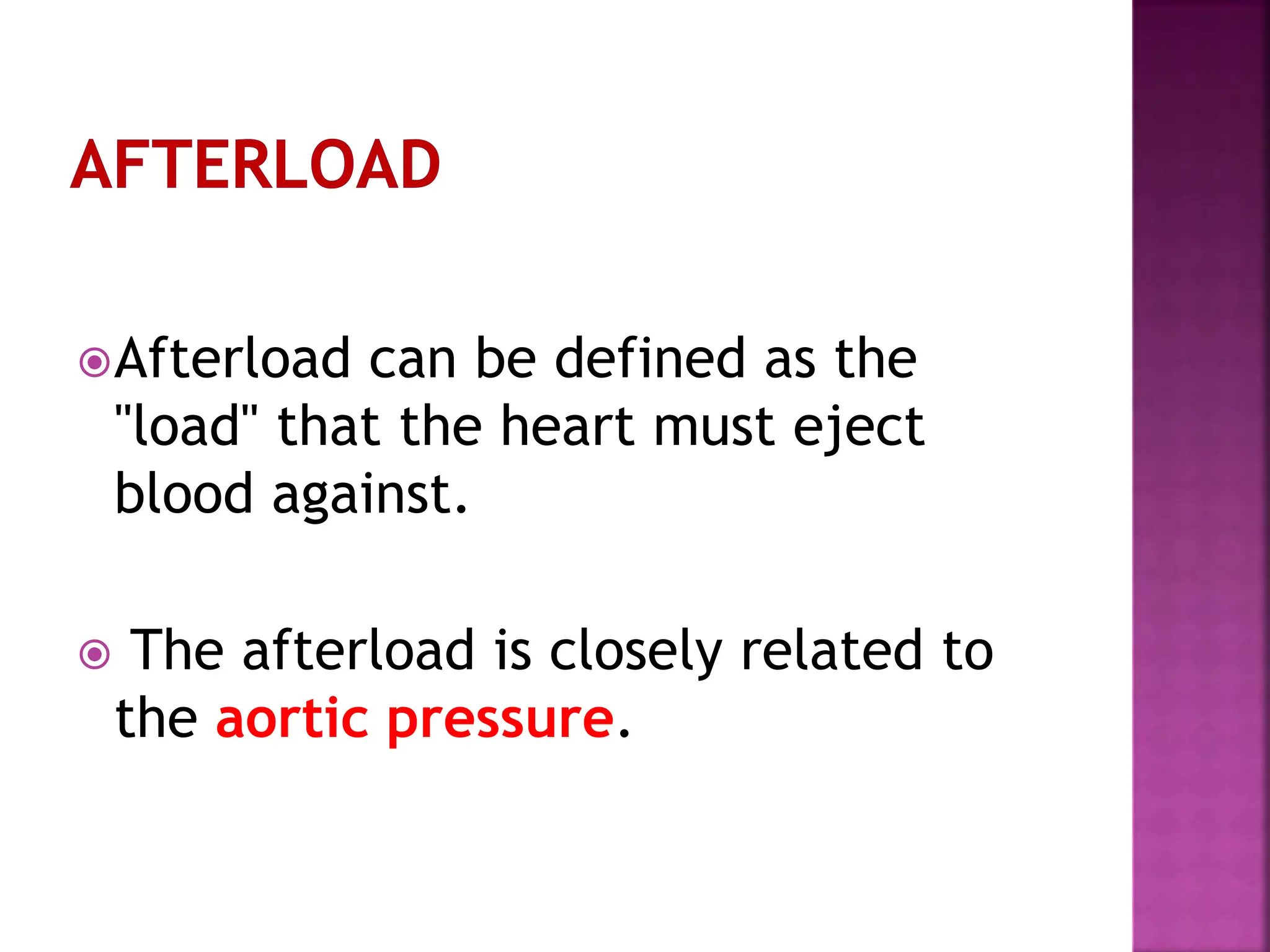 Afterload can be defined as the
"load" that the heart must eject
blood against.
 The afterload is closely related to
the aortic pressure.
 