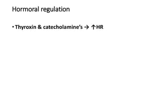 Hormoral regulation
•Thyroxin & catecholamine’s → ↑HR
 