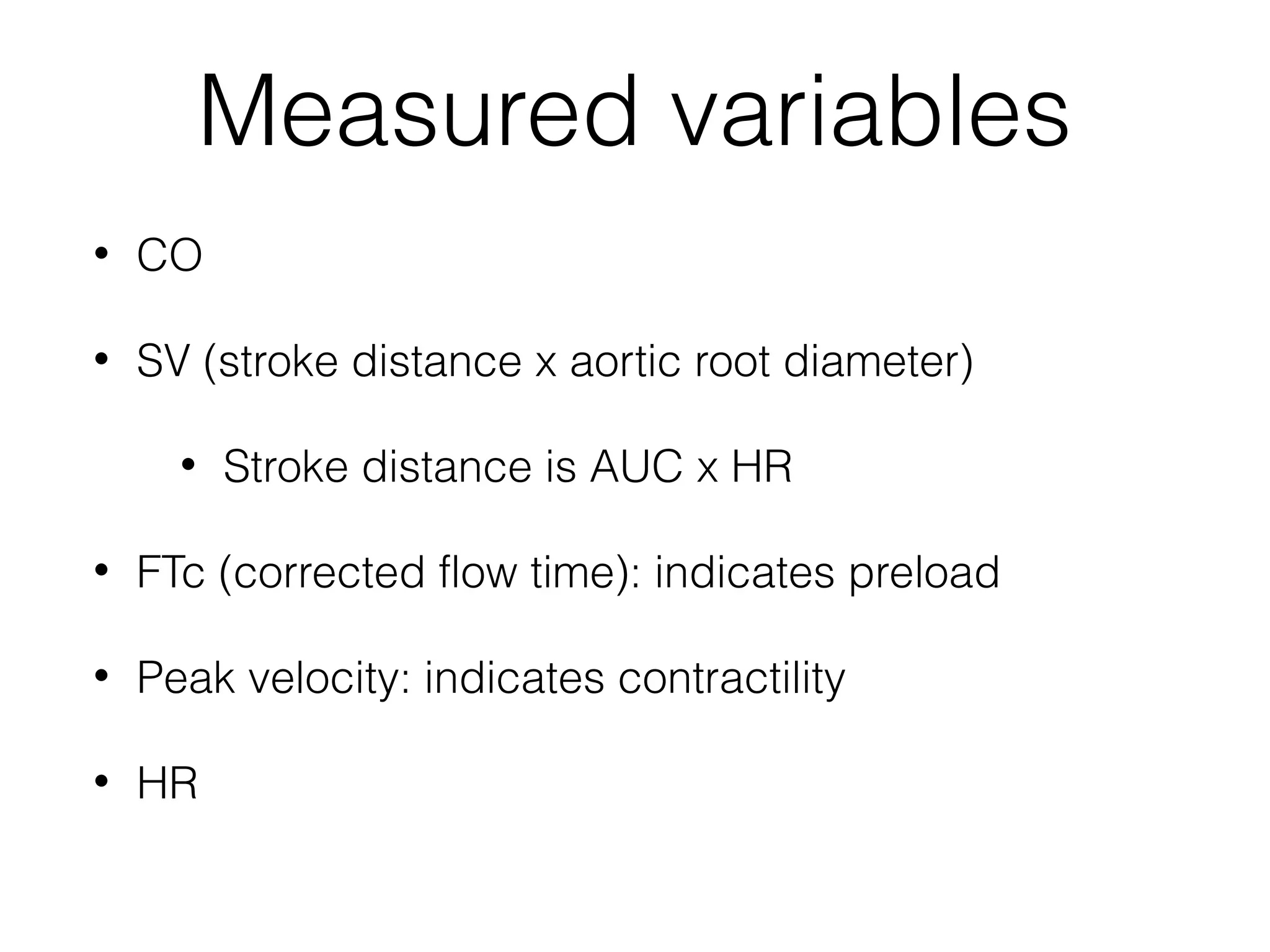 Measured variables
•

CO

•

SV (stroke distance x aortic root diameter)
•

Stroke distance is AUC x HR

•

FTc (corrected flow time): indicates preload

•

Peak velocity: indicates contractility

•

HR

 
