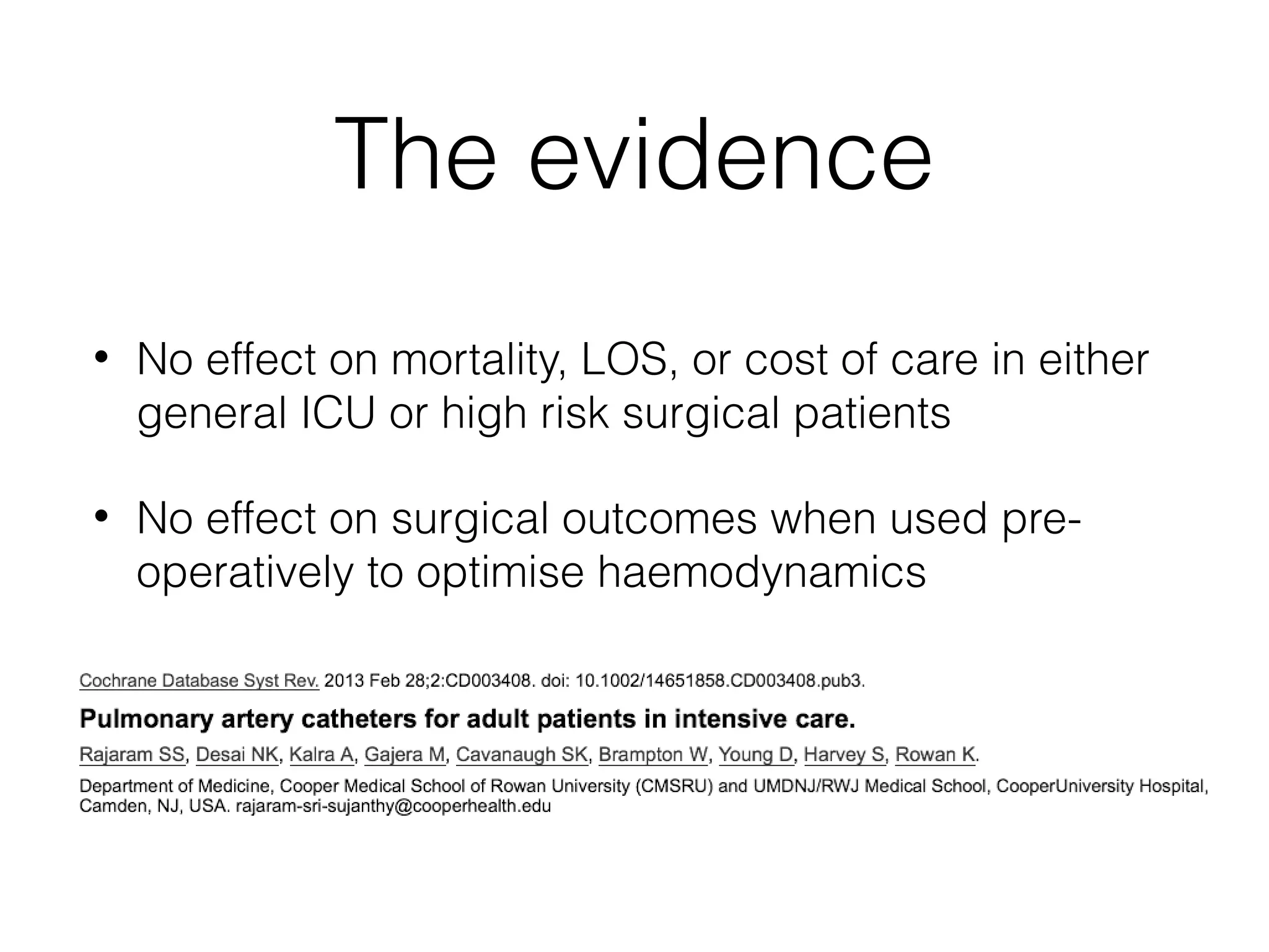 The evidence
•

No effect on mortality, LOS, or cost of care in either
general ICU or high risk surgical patients

•

No effect on surgical outcomes when used preoperatively to optimise haemodynamics

 