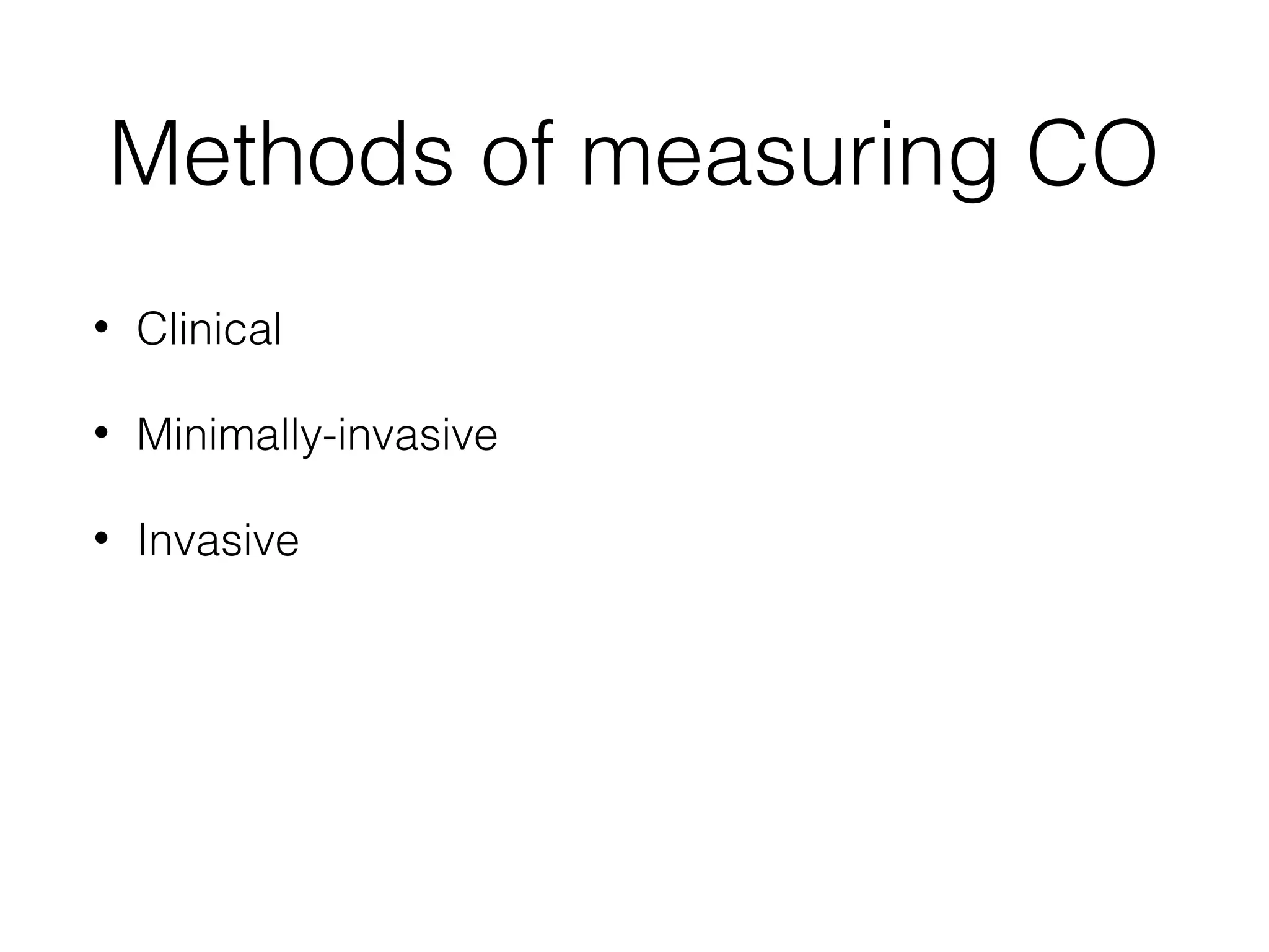 Methods of measuring CO
•

Clinical

•

Minimally-invasive

•

Invasive

 