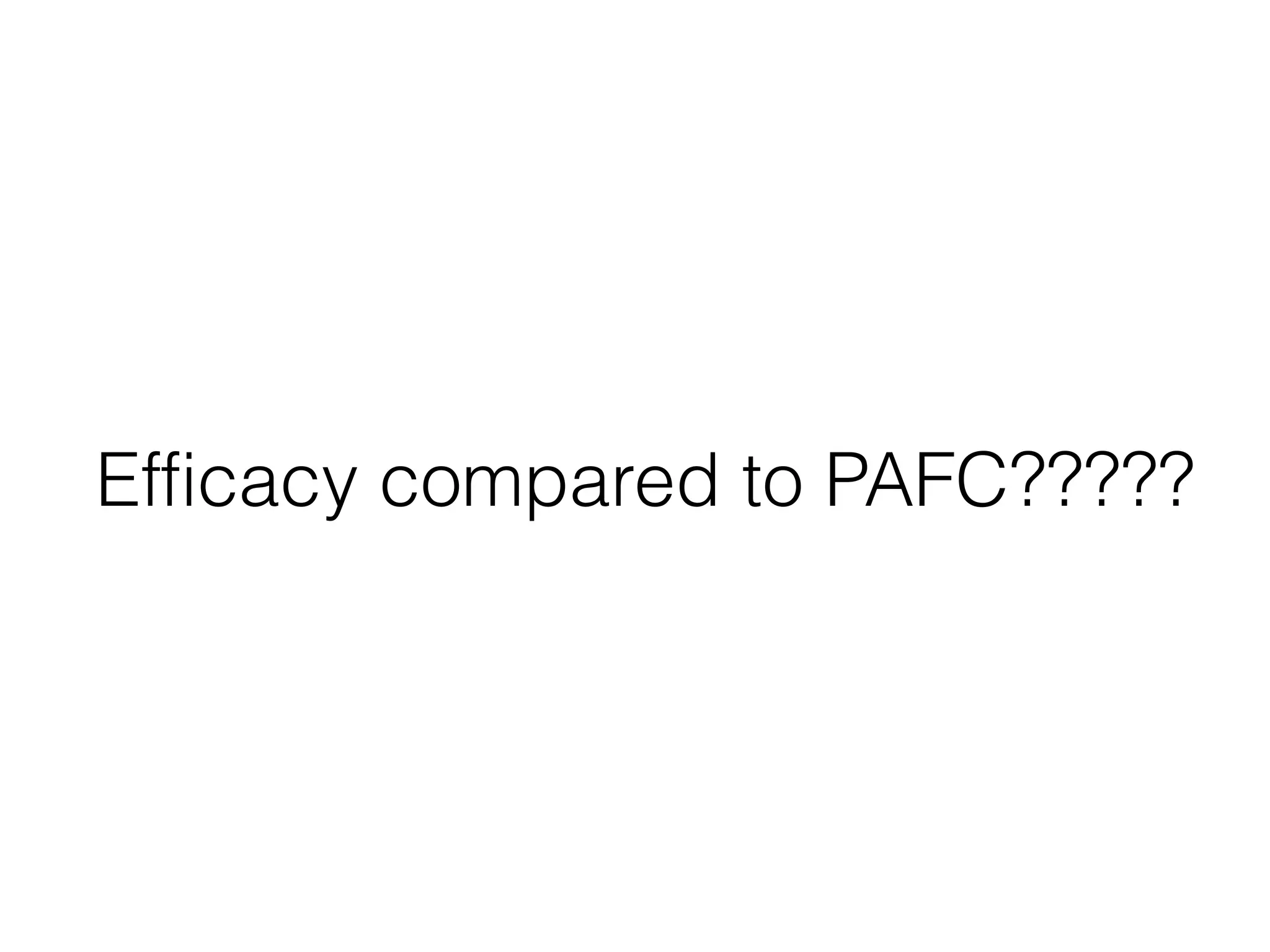 Efficacy compared to PAFC?????

 