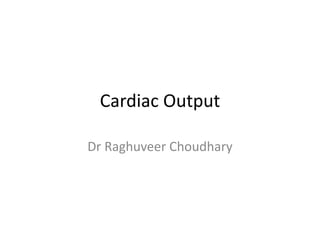 Cardiac Output
Dr Raghuveer Choudhary
 