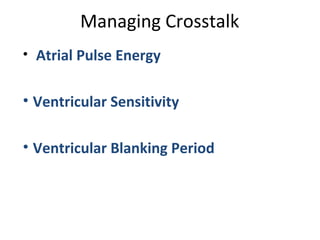 Managing Crosstalk
• Atrial Pulse Energy
• Ventricular Sensitivity
• Ventricular Blanking Period
 