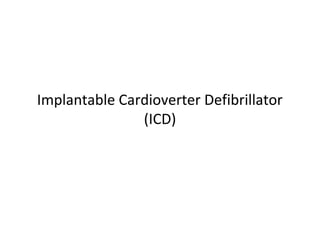 Implantable Cardioverter Defibrillator
(ICD)
 