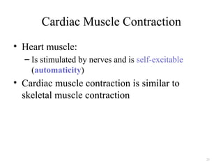 25
Cardiac Muscle Contraction
• Heart muscle:
– Is stimulated by nerves and is self-excitable
(automaticity)
• Cardiac muscle contraction is similar to
skeletal muscle contraction
 