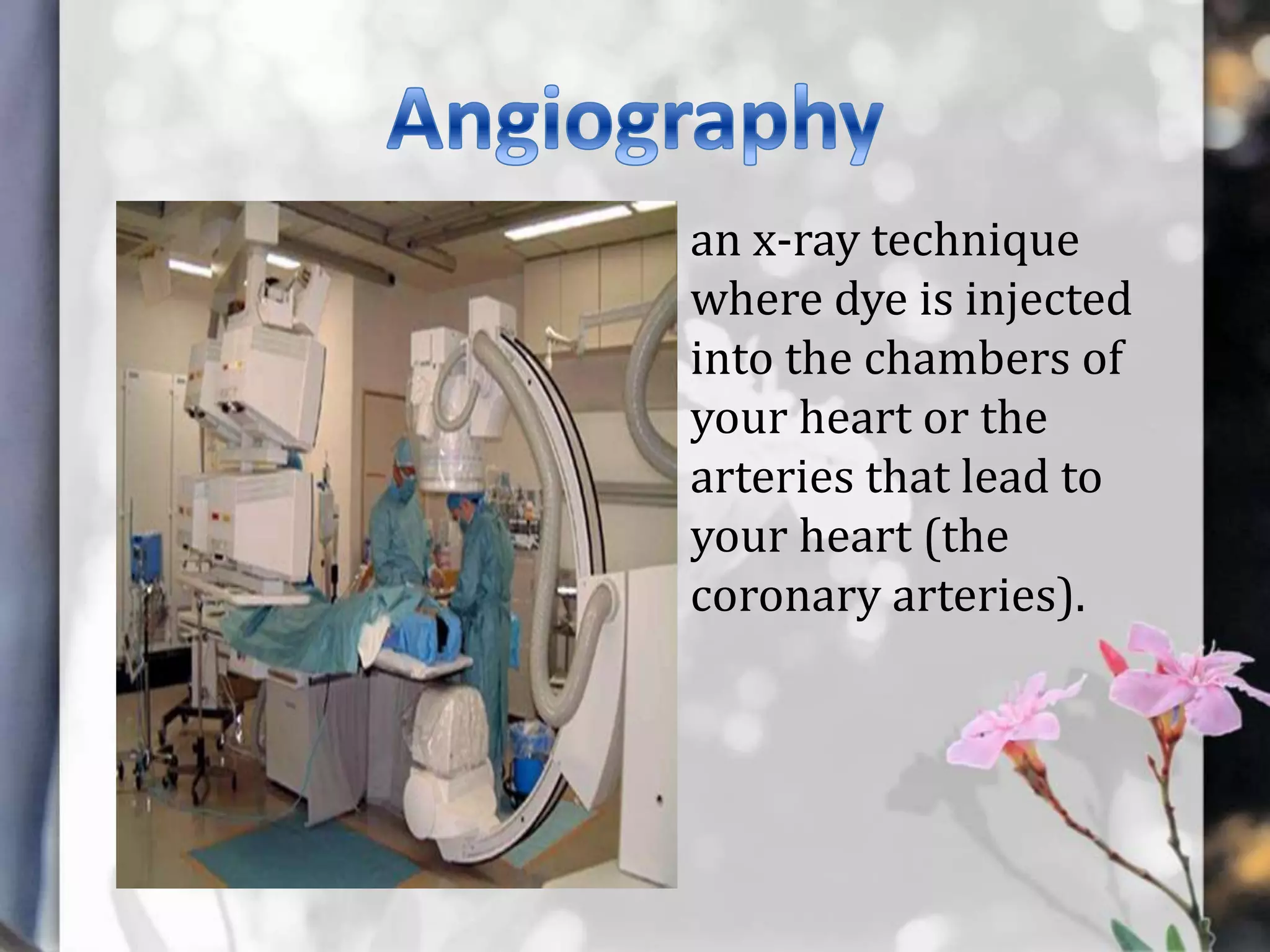 an x-ray technique
where dye is injected
into the chambers of
your heart or the
arteries that lead to
your heart (the
coronary arteries).

 