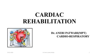 CARDIAC
REHABILITATION
Dr. ANERI PATWARI(MPT)
CARDIO-RESPIRATORY
03-01-2024 Dr. Aneri Cardiac Rehab 1
 