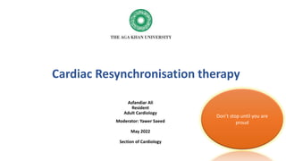 Cardiac Resynchronisation therapy
Asfandiar Ali
Resident
Adult Cardiology
Moderator: Yawer Saeed
May 2022
Section of Cardi...