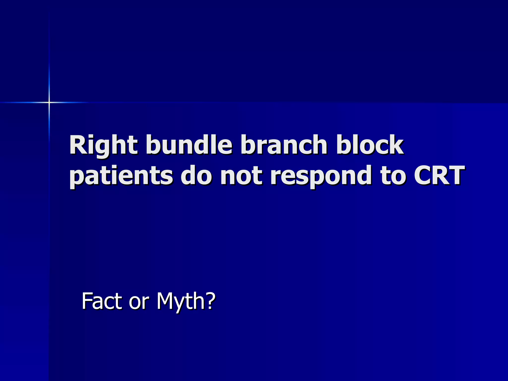 Right bundle branch block patients do not respond to CRT Fact or Myth? 