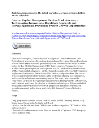 Aarkstore.com announces, The Latest market research report is available in
its vast collection:

Cardiac Rhythm Management Devices Market to 2017 -
Technological Innovations, Regulatory Approvals and
Increasing Disease Prevalence Present Growth Opportunities


http://www.aarkstore.com/reports/Cardiac-Rhythm-Management-Devices-
Market-to-2017-Technological-Innovations-Regulatory-Approvals-and-Increasing-
Disease-Prevalence-Present-Growth-Opportunities-197985.html




Summary

GBI Research’s report, “Cardiac Rhythm Management Devices Market to 2017 -
Technological Innovations, Regulatory Approvals and Increasing Disease Prevalence
Present Growth Opportunities” provides key data, information and analysis on the
global Cardiac Rhythm Management (CRM) devices market. The report provides
market landscape, competitive landscape and market trends information on three
CRM devices market categories – Cardiac Resynchronization Therapy (CRT) devices,
Implantable Cardioverter Defibrillator (ICD) devices, and pacemakers. The report
provides comprehensive information on the key trends affecting these categories,
and key analytical content on market dynamics. The report also reviews the
competitive landscape, through major acquisitions and mergers in the last six years,
and a detailed analysis of the pipeline products in each category. This report is built
using data and information sourced from proprietary databases, primary and
secondary research and in-house analysis by GBI Research’s team of industry
experts.

Scope

- Key geographies covered include the US, Canada, the UK, Germany, France, Italy,
Spain, Japan, China, India, Australia and Brazil.
- Market size data for the three CRM devices market categories – CRT devices, ICDs
and pacemakers
- Annualized market revenues data, forecast forward for 7 years to 2017. Company
shares data for 2010.
 
