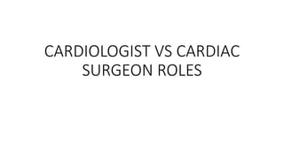 CARDIOLOGIST VS CARDIAC
SURGEON ROLES
 