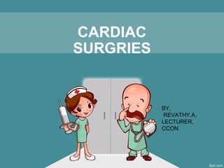 CARDIAC
SURGRIES
BY,
REVATHY.A,
LECTURER,
CCON.
 
