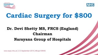Cardiac Surgery for $800
Dr. Devi Shetty MS, FRCS (England)
Chairman
Narayana Group of Hospitals
 