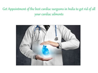 Get Appointment of the best cardiac surgeons in India to get rid of all
your cardiac ailments
 