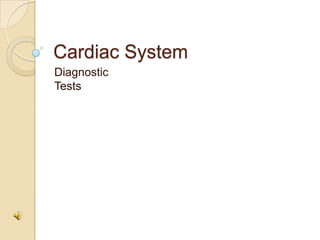 Cardiac System
Diagnostic
Tests
 