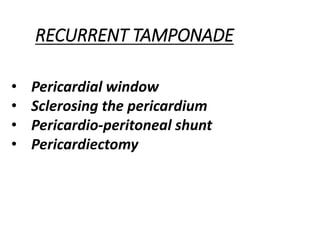 RECURRENT TAMPONADE
• Pericardial window
• Sclerosing the pericardium
• Pericardio-peritoneal shunt
• Pericardiectomy
 