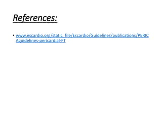 References:
• www.escardio.org/static_file/Escardio/Guidelines/publications/PERIC
Aguidelines-pericardial-FT
 