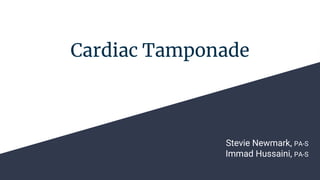 Cardiac Tamponade
Stevie Newmark, PA-S
Immad Hussaini, PA-S
 