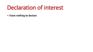Declaration of interest
• I have nothing to declare
 