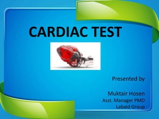 CARDIAC TEST
Presented by
Muktair Hosen
Asst. Manager PMD
Labaid Group
 