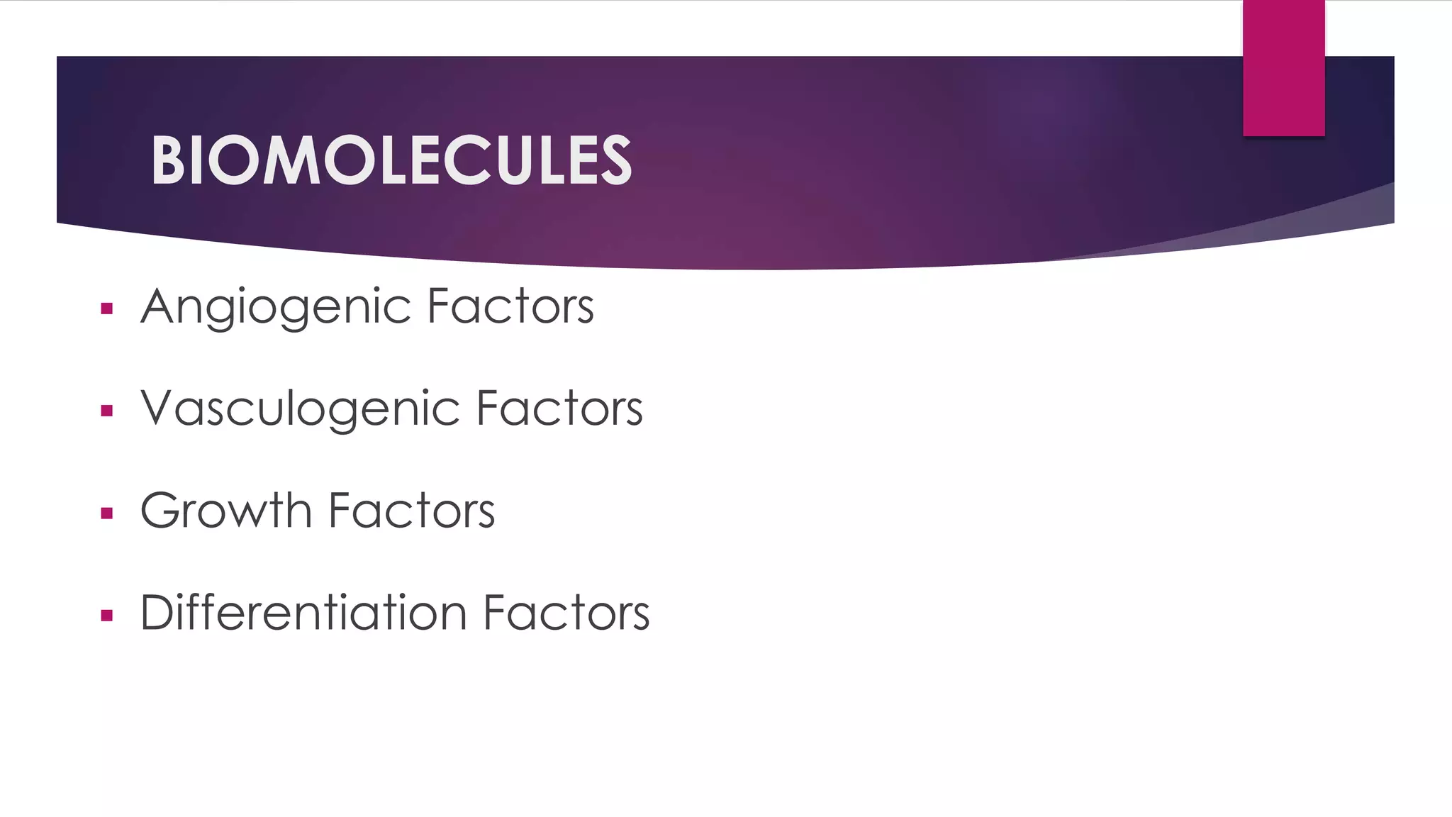 BIOMOLECULES
 Angiogenic Factors
 Vasculogenic Factors
 Growth Factors
 Differentiation Factors
 