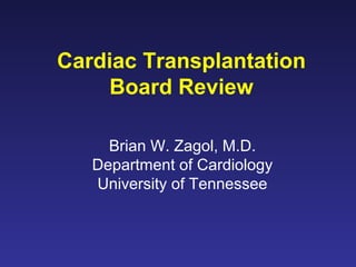 Cardiac Transplantation
Board Review
Brian W. Zagol, M.D.
Department of Cardiology
University of Tennessee
 