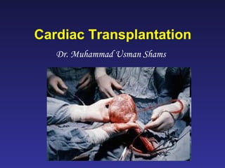 Cardiac Transplantation
   Dr. Muhammad Usman Shams
 