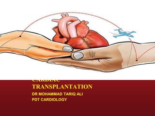 CARDIAC
TRANSPLANTATION
DR MOHAMMAD TARIQ ALI
PDT CARDIOLOGY
 