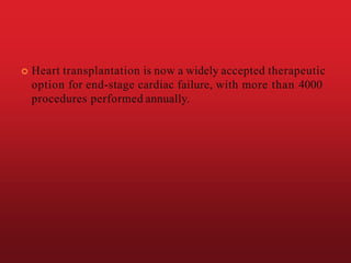  Heart transplantation is now a widely accepted therapeutic
option for end-stage cardiac failure, with more than 4000
procedures performed annually.
 