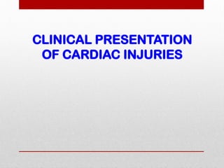 CLINICAL PRESENTATION
OF CARDIAC INJURIES
 