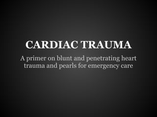 CARDIAC TRAUMA
A primer on blunt and penetrating heart
 trauma and pearls for emergency care
 