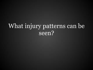 What injury patterns can be
          seen?
 