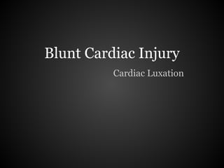 Blunt Cardiac Injury
          Cardiac Luxation
 